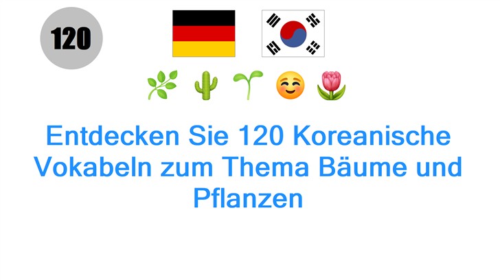 Entdecken Sie 120 Koreanische Vokabeln zum Thema Bäume und Pflanzen